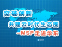 突破创新 共建云时代生态圈-MSP走进华东