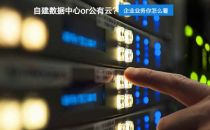 自建数据中心or公有云?对于企业业务你怎么看