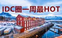 【IDC圈一周HOT】韶关、鞍山、挪威新建IDC，腾讯服务器崩，第19、20批CDN牌照出炉
