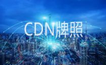 2021年第五、六、七批CDN牌照出炉：新增81家企业获牌