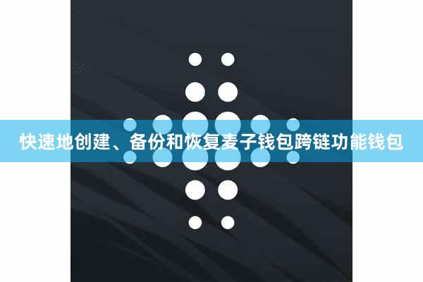 快速地创建、备份和恢复麦子钱包跨链功能钱包